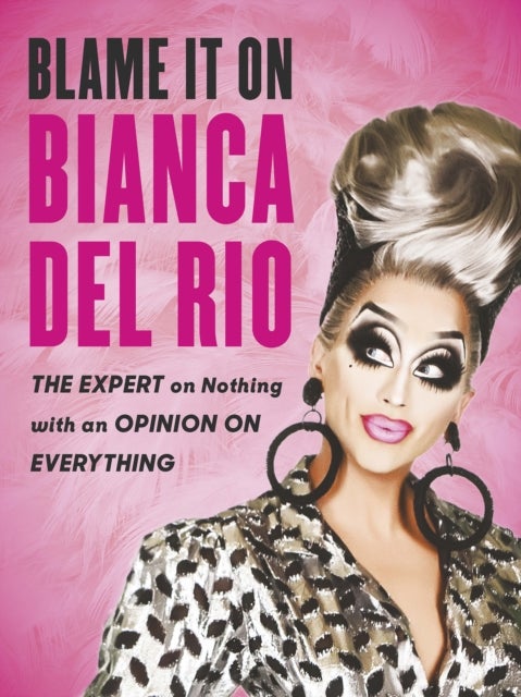 Blame it on Bianca Del Rio - The Expert on Nothing with an Opinion on Everything