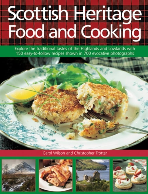 Scottish Heritage Food and Cooking - Explore the Traditional Tastes of the Highlands and Lowlands with 150 Easy-to-Follow Recipes Shown in 700 Evocative Photographs