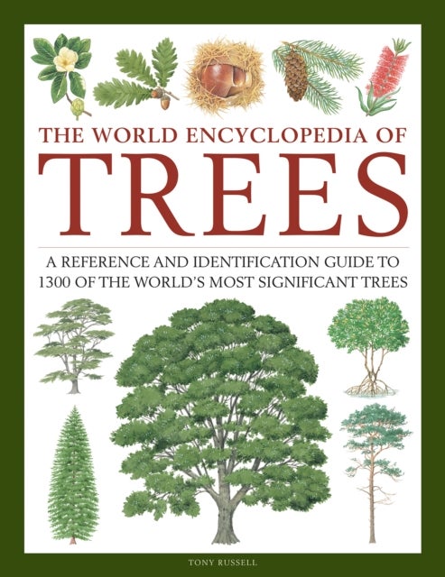 Trees, The World Encyclopedia of - A reference and identification guide to 1300 of the world's most significant trees