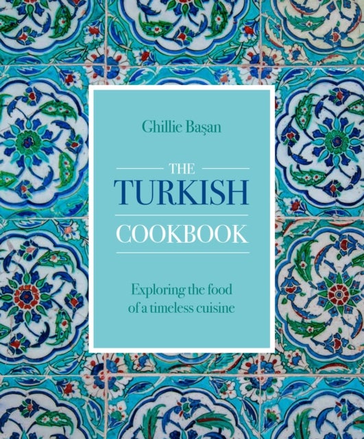 Turkish Cookbook - Exploring the food of a timeless cuisine