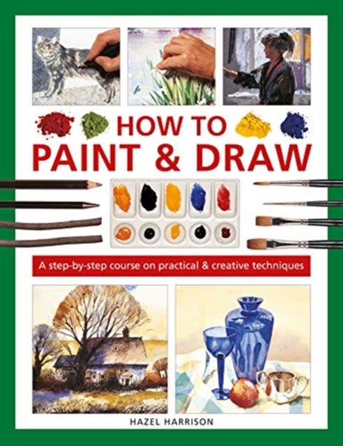 How to Paint & Draw - A step-by-step course on practical & creative techniques