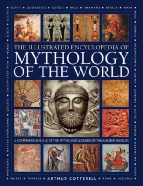 Illustrated Encyclopedia of Mythology of the World - A comprehensive A-Z of the myths and legends of the ancient world