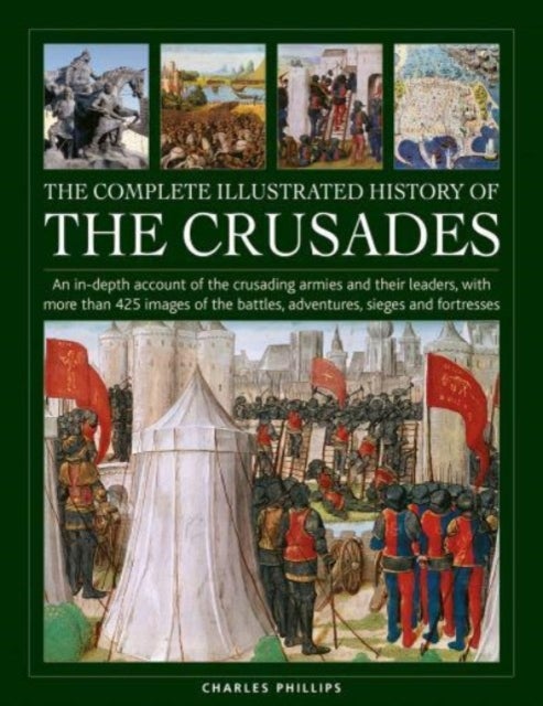 Crusades, The Complete Illustrated History of - An in-depth account of the crusading armies and their leaders, with more than 425 images of the battles, adventures, sieges and fortresses