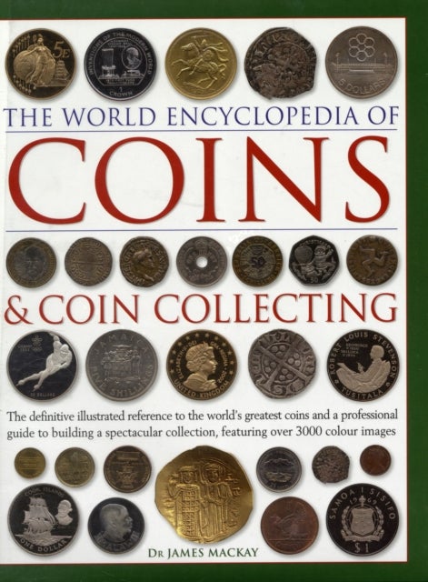 Coins and Coin Collecting, The World Encyclopedia of - The definitive illustrated reference to the world's greatest coins and a professional guide to building a spectacular collection, featuring over 3000 colour images