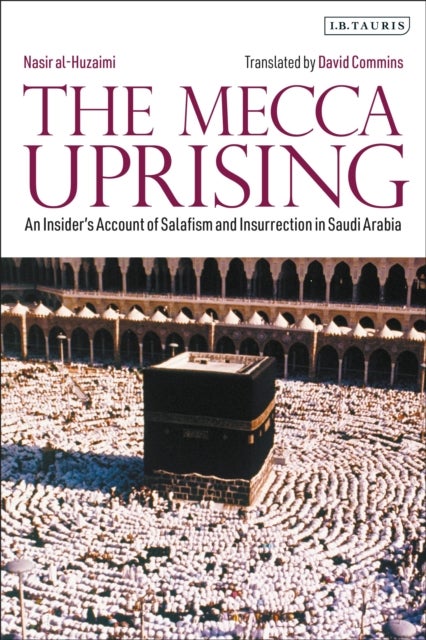 Mecca Uprising - An Insider's Account of Salafism and Insurrection in Saudi Arabia
