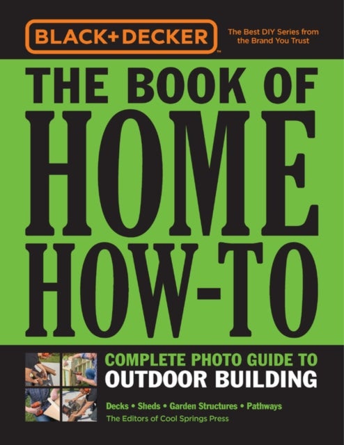 Black & Decker The Book of Home How-To Complete Photo Guide to Outdoor Building - Decks • Sheds • Garden Structures • Pathways