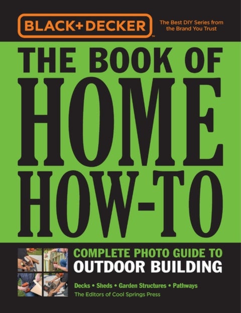 Black & Decker The Book of Home How-To Complete Photo Guide to Outdoor Building - Decks • Sheds • Garden Structures • Pathways