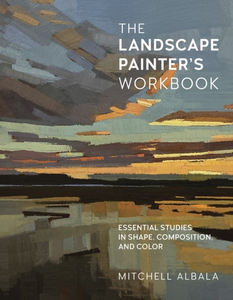 The Landscape Painter's Workbook - Essential Studies in Shape, Composition, and Color