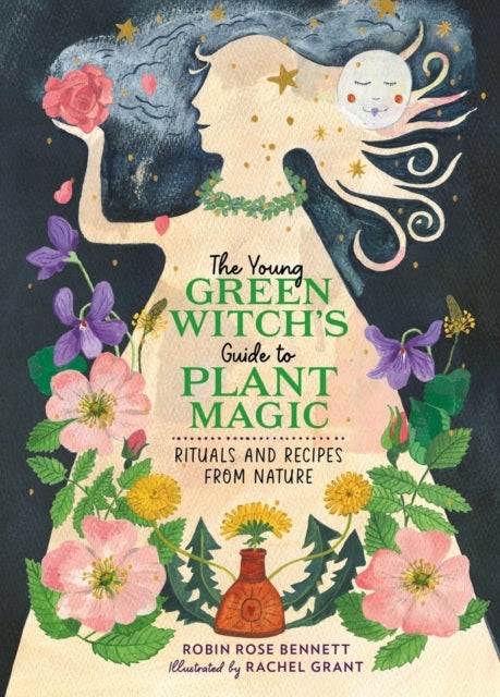 The Young Green Witch''s Guide to Plant Magic - Rituals and Recipes from Nature