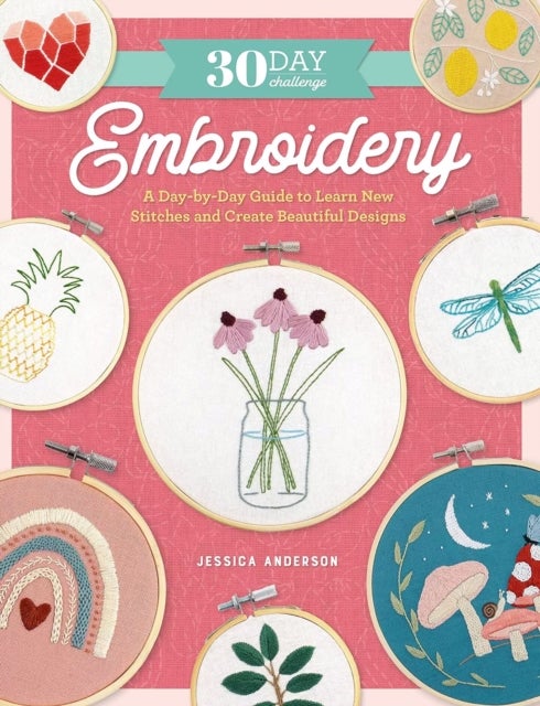 30 Day Challenge: Embroidery - A Day-by-Day Guide to Learn New Stitches and Create Beautiful Designs
