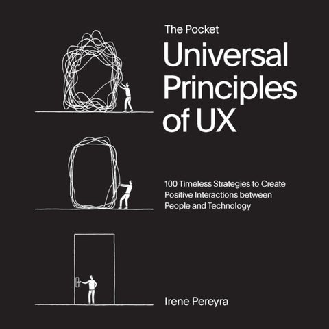The Pocket Universal Principles of UX - 100 Timeless Strategies to Create Positive Interactions between People and Technology
