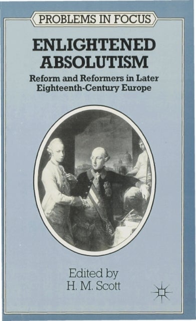 Enlightened Absolutism - Reform and Reformers in Later Eighteenth-Century Europe