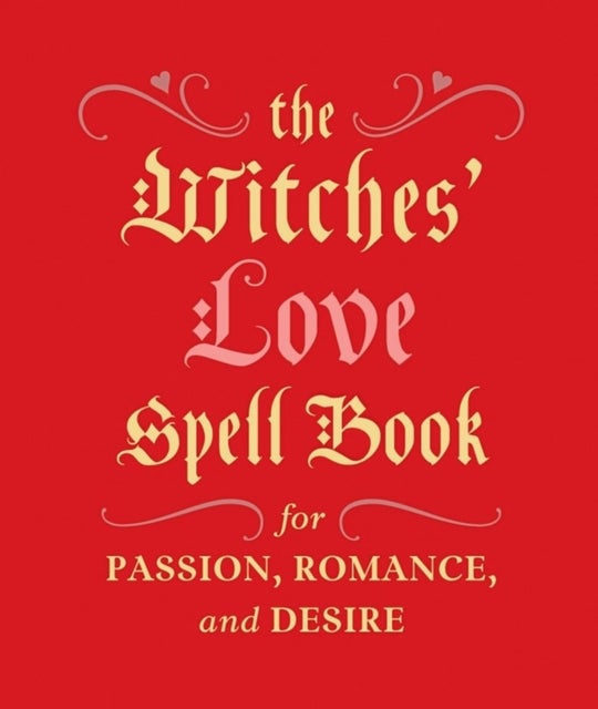 The Witches' Love Spell Book - For Passion, Romance, and Desire