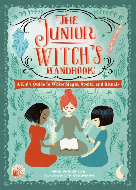 The Junior Witch's Handbook - A Kid's Guide to White Magic, Spells, and Rituals