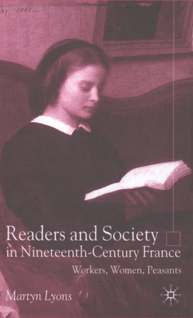 Readers and Society in Nineteenth-Century France - Workers, Women, Peasants