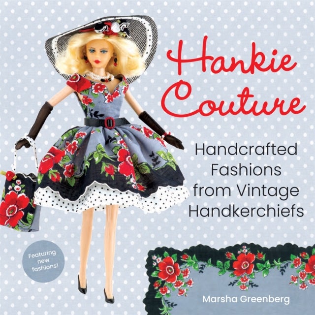 Hankie Couture - Hand-Crafted Fashions from Vintage Handkerchiefs (Featuring New Patterns!)