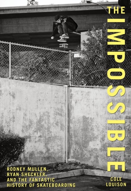 Impossible - Rodney Mullen, Ryan Sheckler, And The Fantastic History Of Skateboarding
