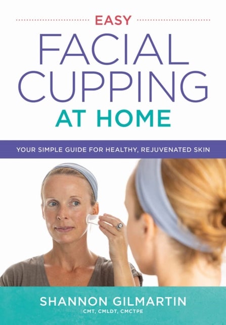 Easy Facial Cupping at Home - Your Simple Guide for Healthy, Rejuvenated Skin