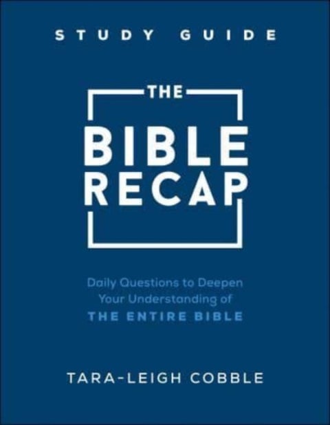 The Bible Recap Study Guide ¿ Daily Questions to Deepen Your Understanding of the Entire Bible