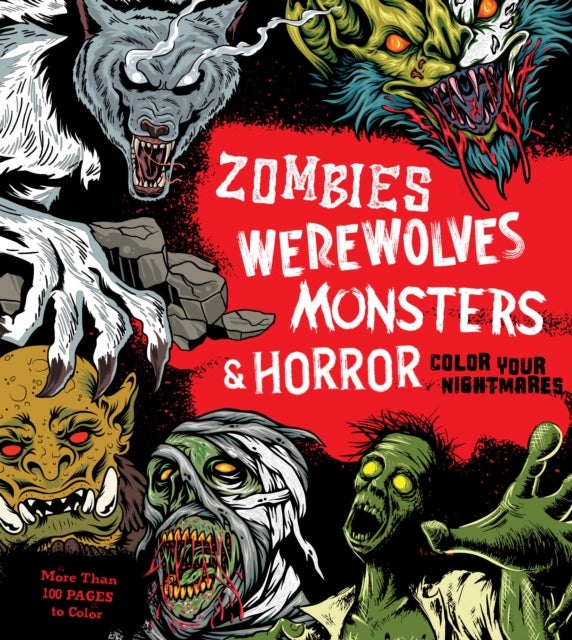 Zombies, Werewolves, Monsters & Horror - Color Your Nightmares - More Than 100 Pages to Color