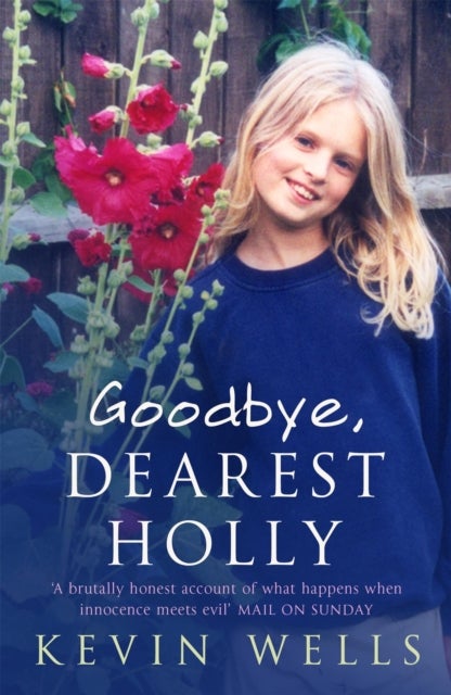 Goodbye, Dearest Holly - An unflinching memoir of surviving tragedy, from the father of murdered Holly Wells
