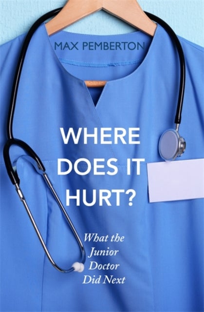 Where Does it Hurt? - The hilarious and moving sequel to the bestselling Trust Me, I'm a (Junior) Doctor by the Daily Mail's 'Mind Doctor'