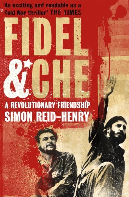 Fidel and Che - The Revolutionary Friendship Between Fidel Castro and Che Guevara