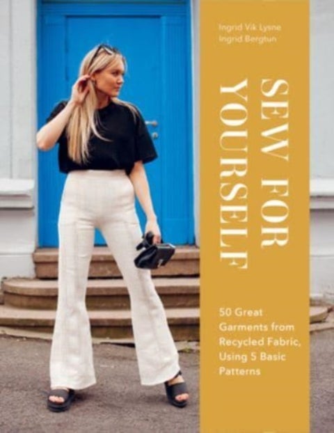 Sew for Yourself - 50 Great Garments from Recycled Fabric, Using 5 Basic Patterns