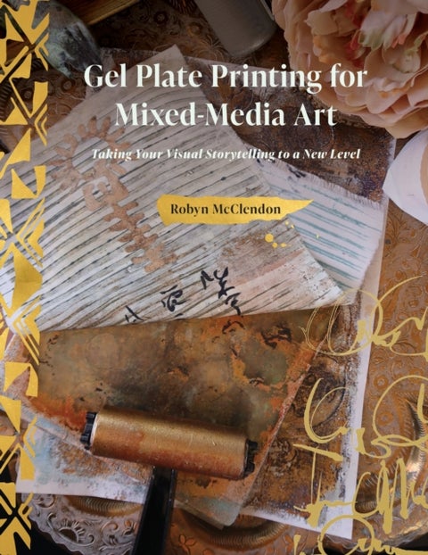 Gel Plate Printing for Mixed-Media Art - Taking Your Visual Storytelling to a New Level