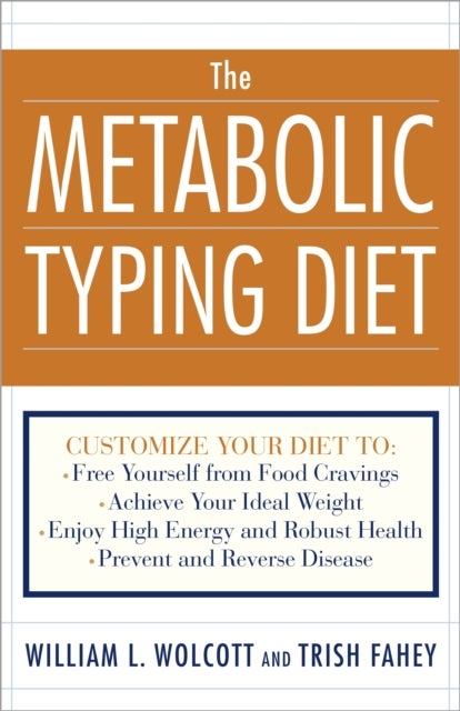 The Metabolic Typing Diet - Customize Your Diet To:  Free Yourself from Food Cravings: Achieve Your Ideal Weight; Enjoy High Energy and Robust Health; Prevent and Reverse Disease