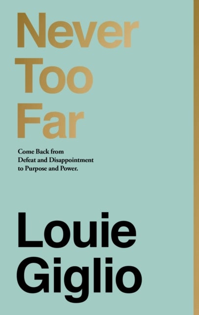 Never Too Far - Come Back from Defeat and Disappointment to Purpose and Power