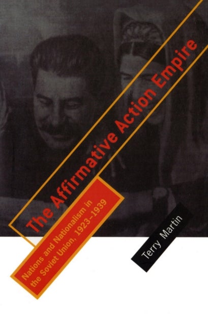 The Affirmative Action Empire - Nations and Nationalism in the Soviet Union, 1923–1939