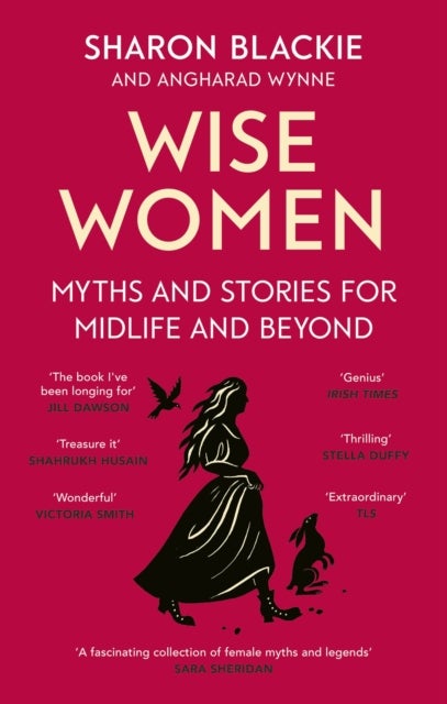 Wise Women - Myths and stories for midlife and beyond - 'Extra­ordinary . . . beautifully and vividly retold stories' TLS