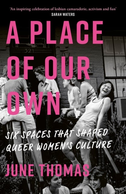 Place of Our Own - Six Spaces that Shaped Queer Women's Culture - 'A cracking read' (Val McDermid)