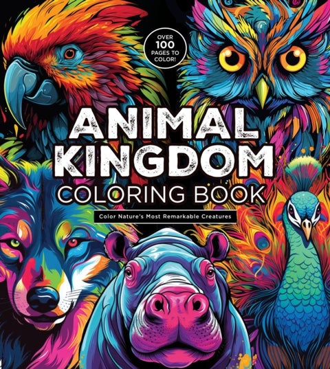 Animal Kingdom Coloring Book - Color Nature's Most Remarkable Creatures - Over 100 Pages to Color!