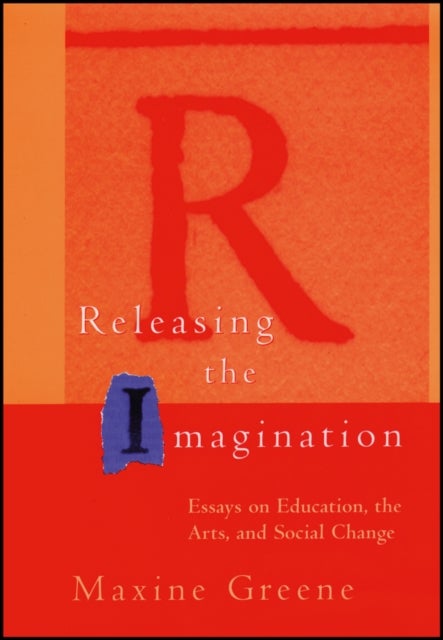 Releasing the Imagination: Essays on Education, th the Arts & Social Change (Paper)