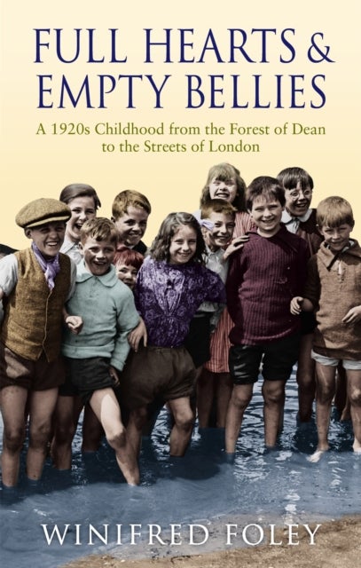 Full Hearts And Empty Bellies - A 1920s Childhood from the Forest of Dean to the Streets of London