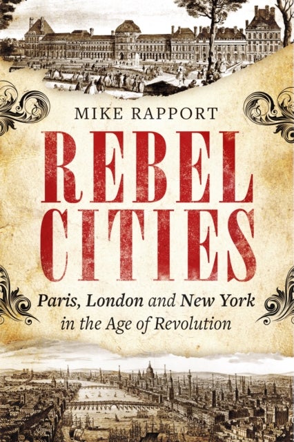 Rebel Cities - Paris, London and New York in the Age of Revolution