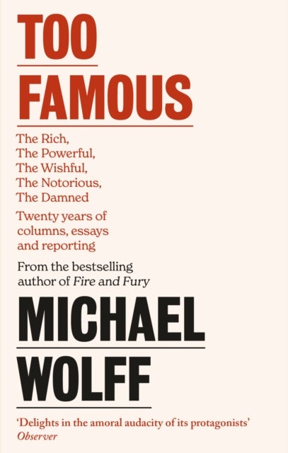 Too Famous - The Rich, The Powerful, The Wishful, The Damned, The Notorious – Twenty Years of Columns, Essays and Reporting
