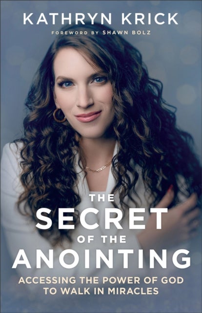 The Secret of the Anointing ¿ Accessing the Power of God to Walk in Miracles