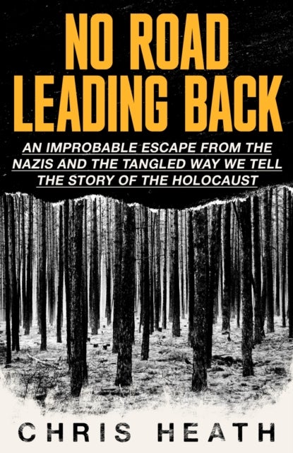 No Road Leading Back - An Improbable Escape from the Nazis, 'utterly compelling,' James Holland, The Telegraph