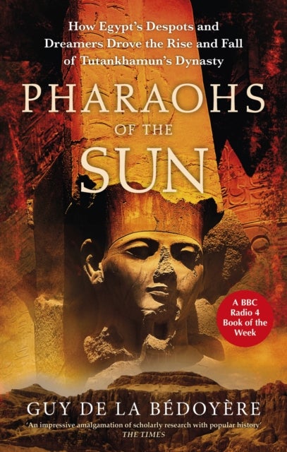Pharaohs of the Sun - Radio 4 Book of the Week,  How Egypt's Despots and Dreamers Drove the Rise and Fall of Tutankhamun's Dynasty