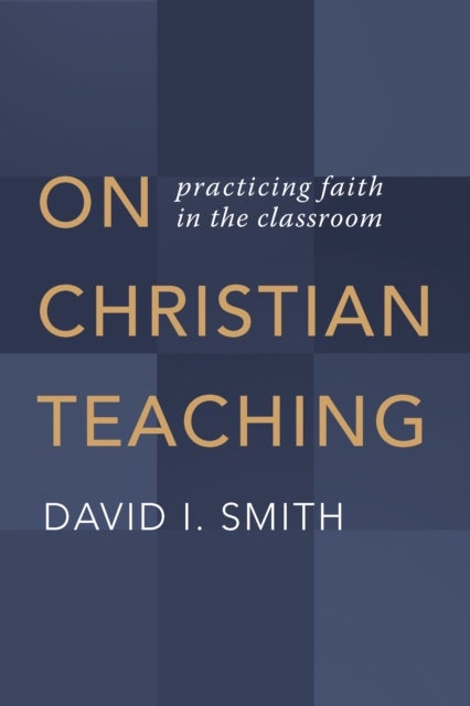 On Christian Teaching - Practicing Faith in the Classroom