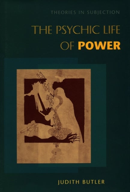 The Psychic Life of Power - Theories in Subjection