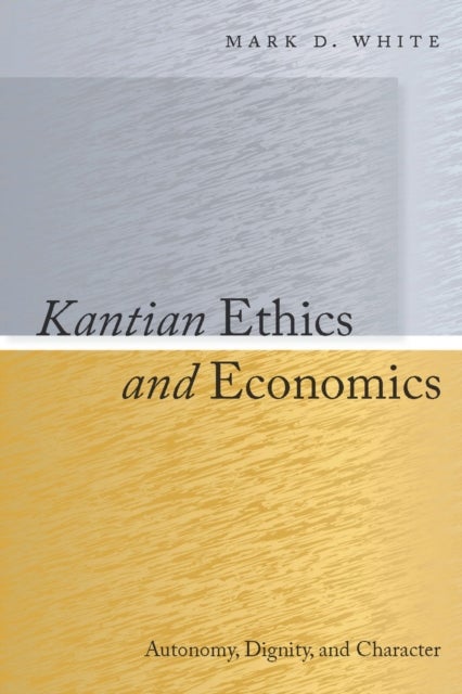 Kantian Ethics and Economics - Autonomy, Dignity, and Character