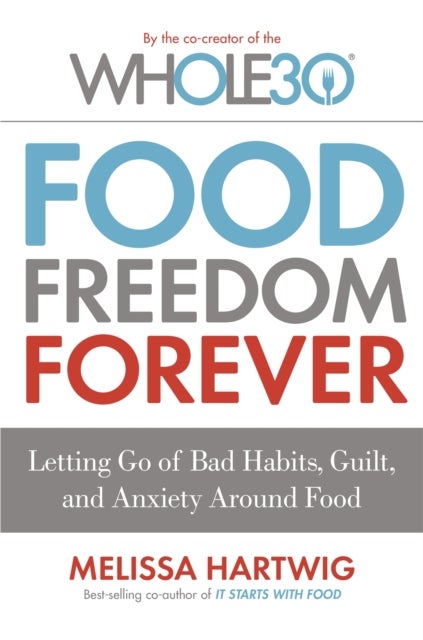 Food Freedom Forever - Letting go of bad habits, guilt and anxiety around food by the Co-Creator of the Whole30
