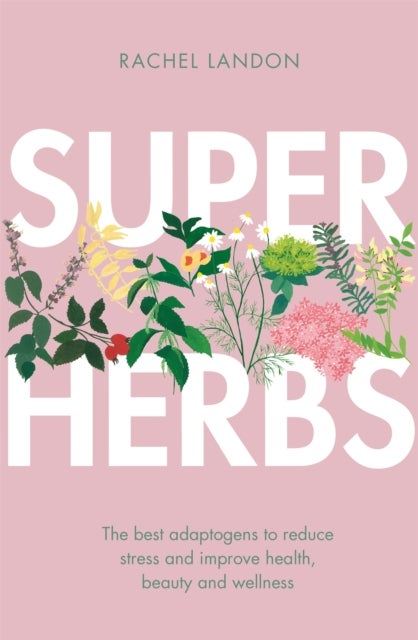 Superherbs - The best adaptogens to reduce stress and improve health, beauty and wellness