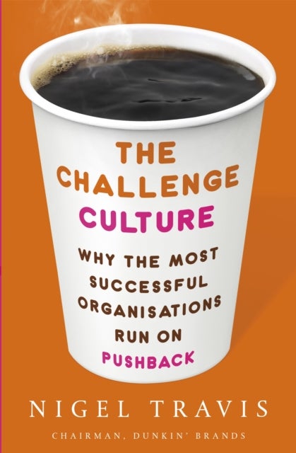 Challenge Culture - Why the Most Successful Organizations Run on Pushback
