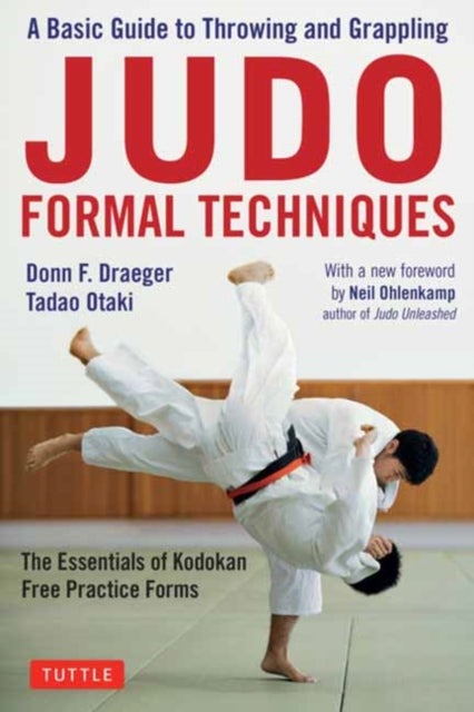 Judo Formal Techniques - A Basic Guide to Throwing and Grappling - The Essentials of Kodokan Free Practice Forms
