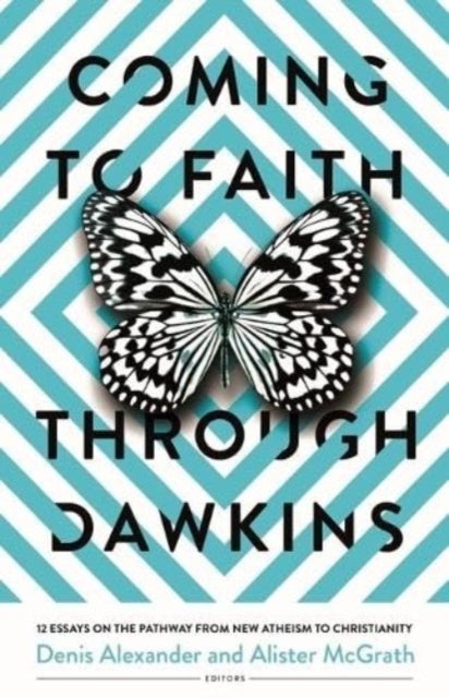 Coming to Faith Through Dawkins – 12 Essays on the Pathway from New Atheism to Christianity